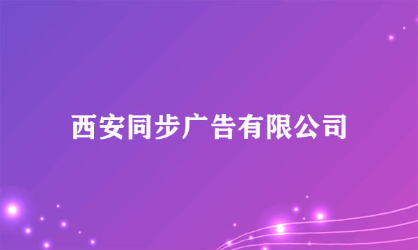 什么是西安同步广告有限公司