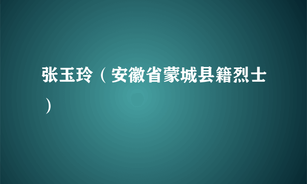 张玉玲（安徽省蒙城县籍烈士）