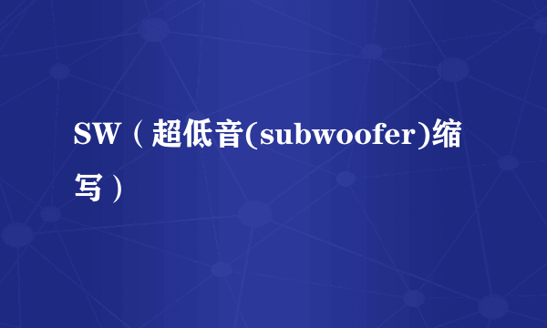 SW（超低音(subwoofer)缩写）