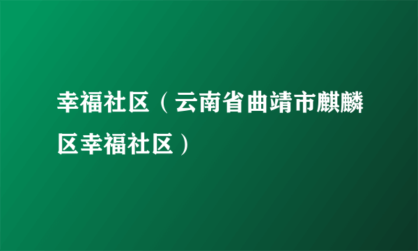 幸福社区（云南省曲靖市麒麟区幸福社区）