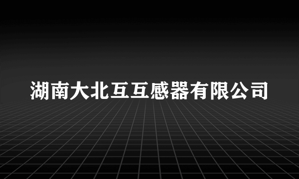 什么是湖南大北互互感器有限公司