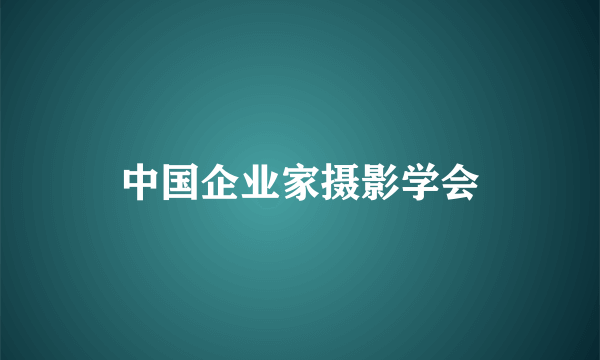 什么是中国企业家摄影学会