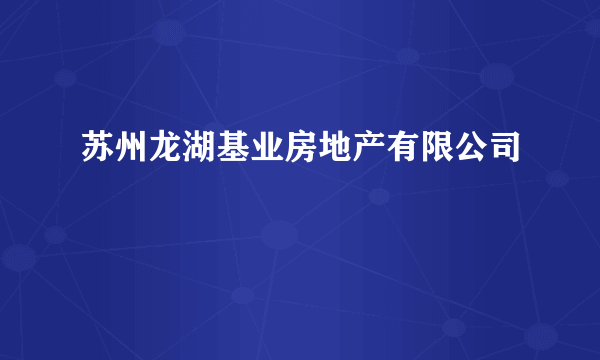 什么是苏州龙湖基业房地产有限公司