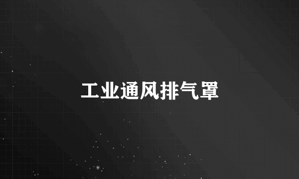 什么是工业通风排气罩