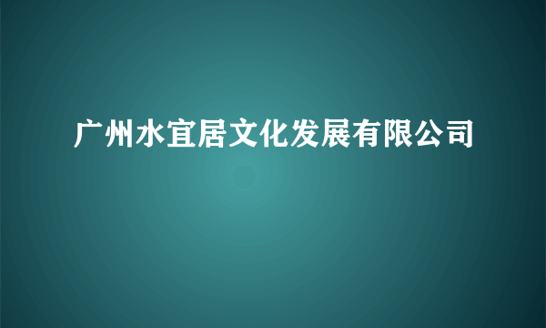 什么是广州水宜居文化发展有限公司