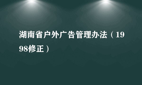 湖南省户外广告管理办法（1998修正）