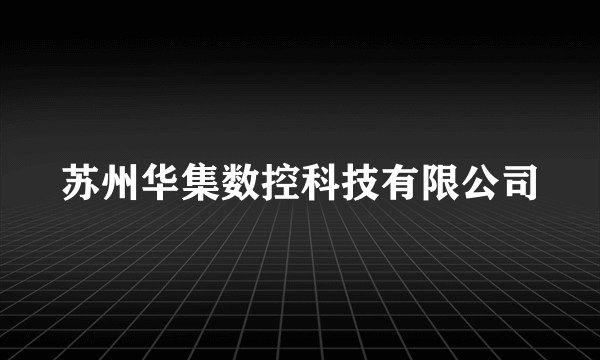 什么是苏州华集数控科技有限公司