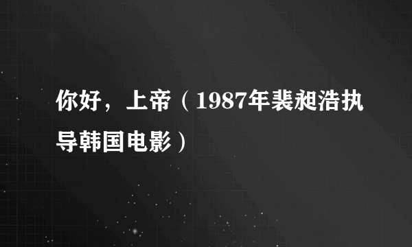 什么是你好，上帝（1987年裴昶浩执导韩国电影）