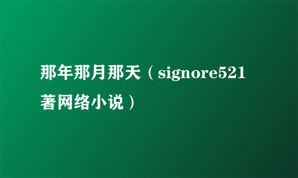 那年那月那天（signore521著网络小说）