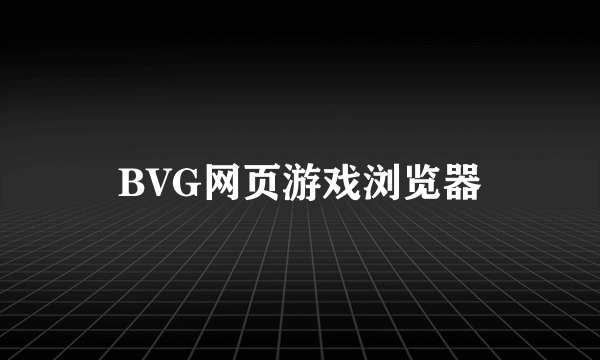 BVG网页游戏浏览器