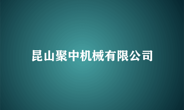 什么是昆山聚中机械有限公司