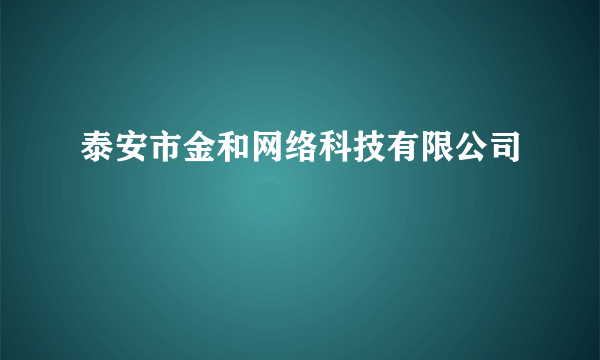 什么是泰安市金和网络科技有限公司