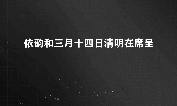 依韵和三月十四日清明在席呈