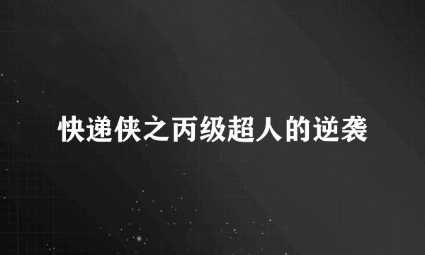 快递侠之丙级超人的逆袭