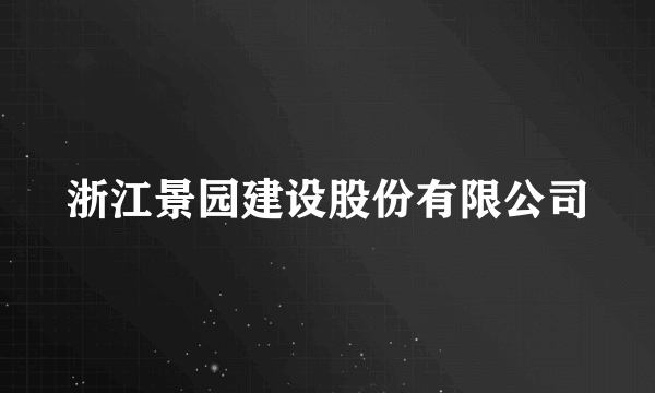 什么是浙江景园建设股份有限公司