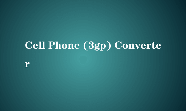 Cell Phone (3gp) Converter