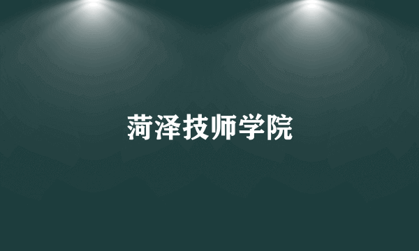 什么是菏泽技师学院