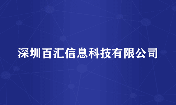 什么是深圳百汇信息科技有限公司