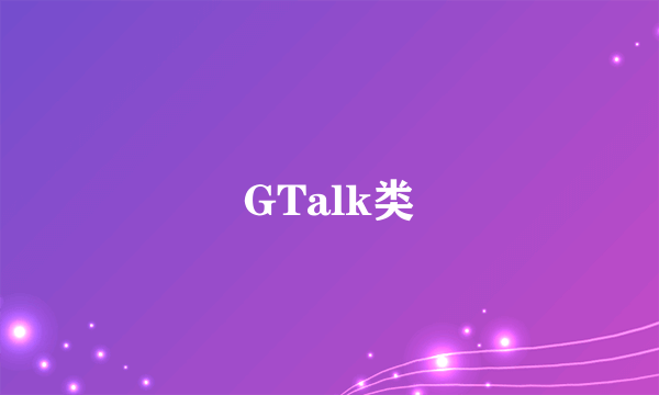 GTalk类