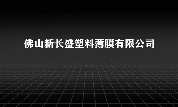 佛山新长盛塑料薄膜有限公司