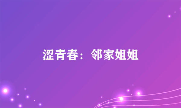 什么是涩青春：邻家姐姐