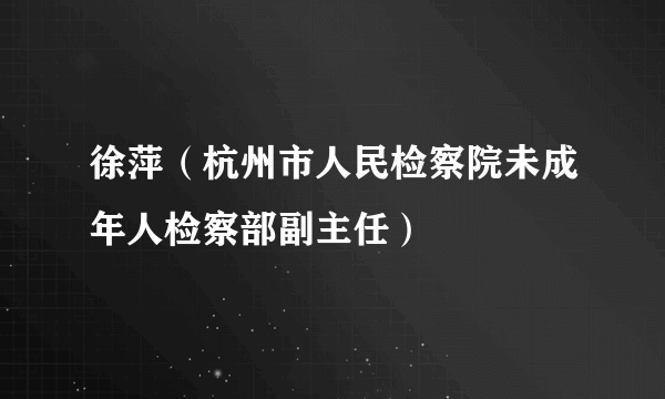 徐萍（杭州市人民检察院未成年人检察部副主任）