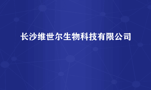 什么是长沙维世尔生物科技有限公司