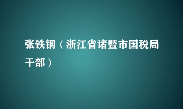 张铁钢（浙江省诸暨市国税局干部）