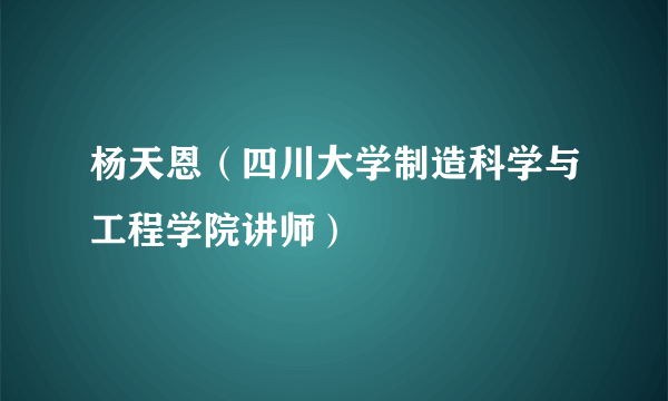 杨天恩（四川大学制造科学与工程学院讲师）