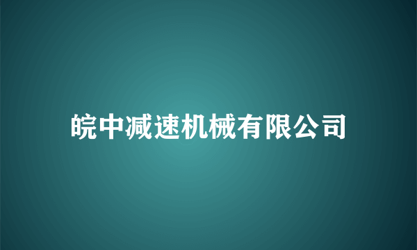 什么是皖中减速机械有限公司