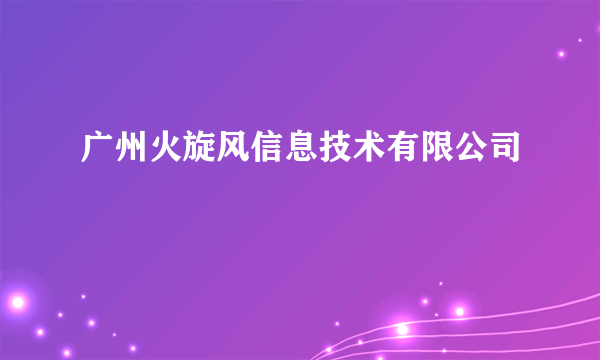 广州火旋风信息技术有限公司