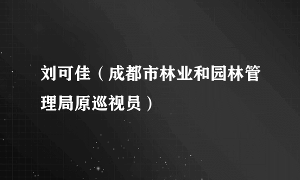 刘可佳（成都市林业和园林管理局原巡视员）