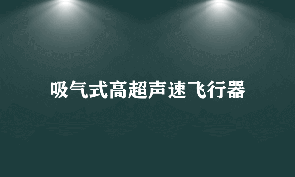 吸气式高超声速飞行器