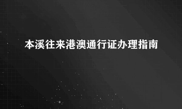 本溪往来港澳通行证办理指南