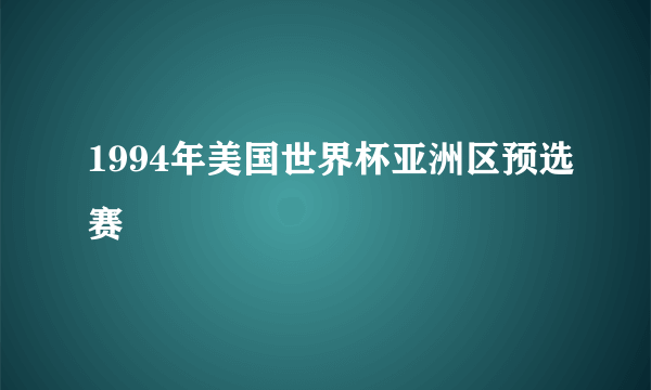 什么是1994年美国世界杯亚洲区预选赛