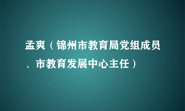 孟爽（锦州市教育局党组成员、市教育发展中心主任）