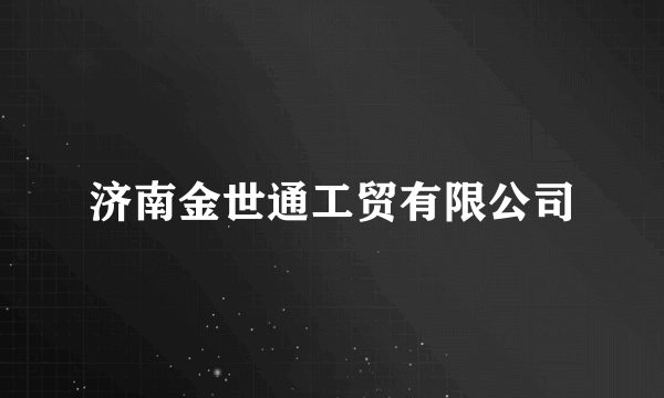 什么是济南金世通工贸有限公司