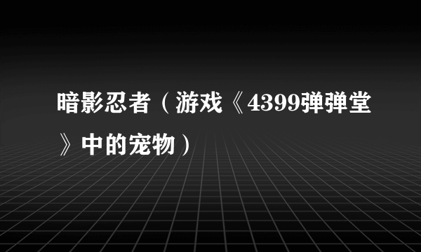 暗影忍者（游戏《4399弹弹堂》中的宠物）