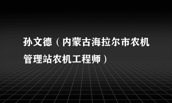 孙文德（内蒙古海拉尔市农机管理站农机工程师）