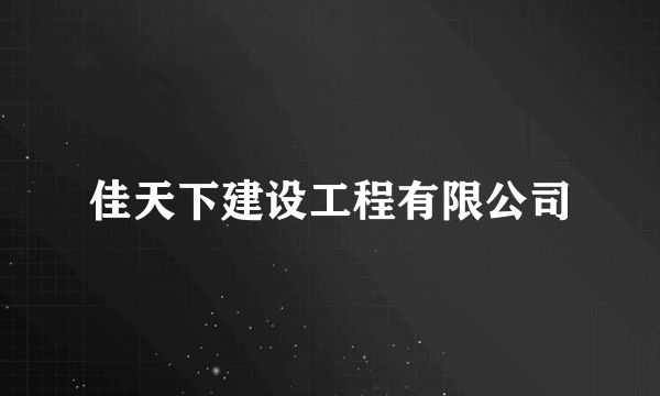 什么是佳天下建设工程有限公司