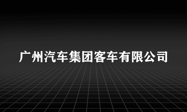 广州汽车集团客车有限公司