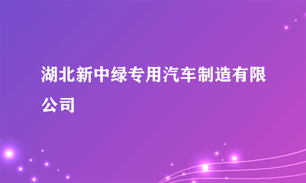 湖北新中绿专用汽车制造有限公司