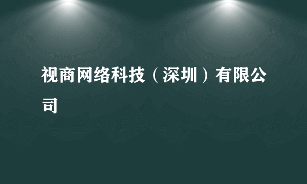 视商网络科技（深圳）有限公司