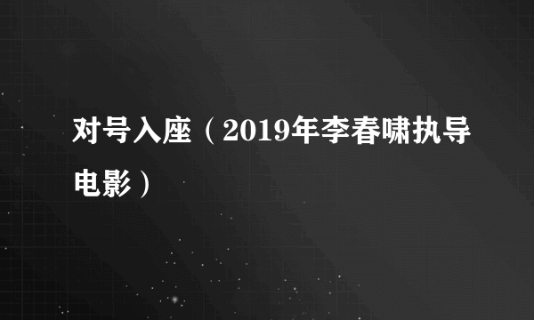 什么是对号入座（2019年李春啸执导电影）