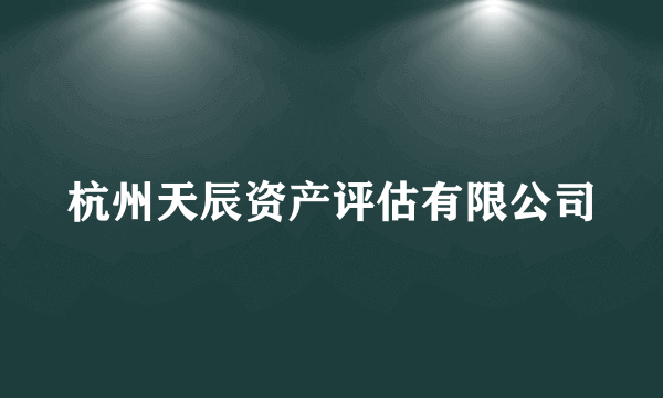 杭州天辰资产评估有限公司