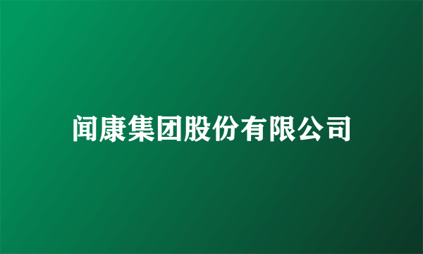 闻康集团股份有限公司