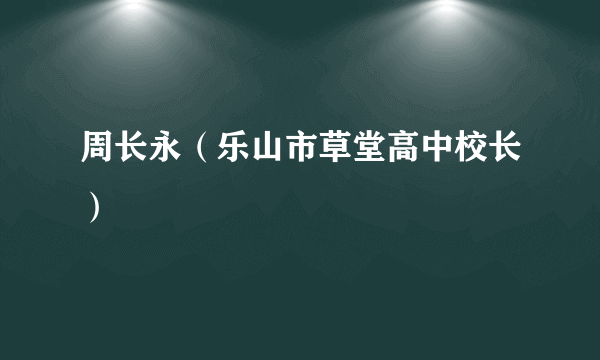 周长永（乐山市草堂高中校长）