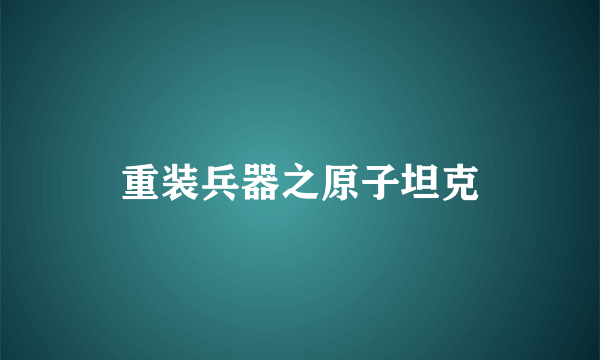 重装兵器之原子坦克