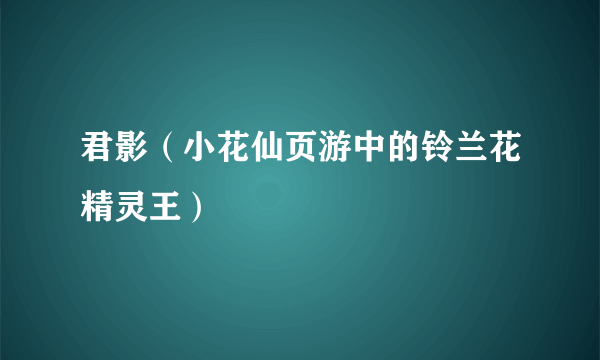 君影（小花仙页游中的铃兰花精灵王）