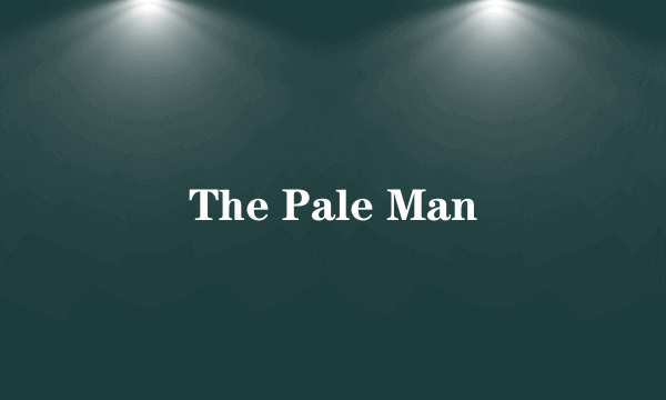 什么是The Pale Man